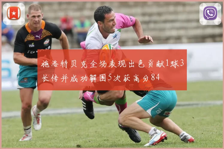 施洛特贝克全场表现出色贡献1球3长传并成功解围5次获高分84